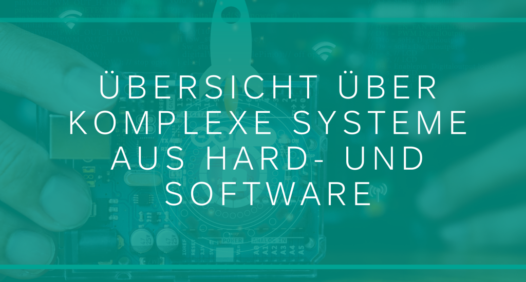 Übersicht über komplexe Systeme aus Hard- und Software